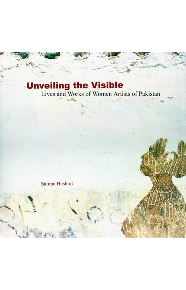 Unveiling The Visible Lives and Works of Women Artists of Pakistan
